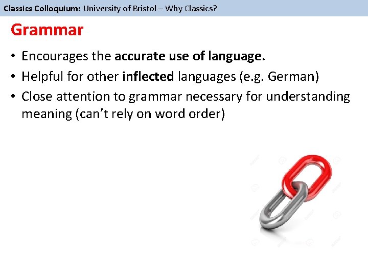 Classics Colloquium: University of Bristol – Why Classics? Grammar • Encourages the accurate use