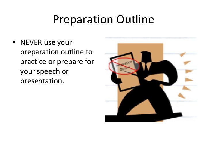 Preparation Outline • NEVER use your preparation outline to practice or prepare for your