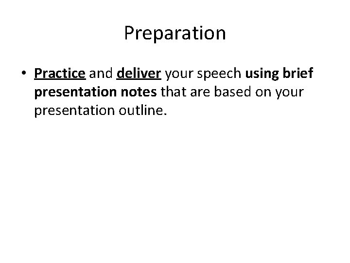 Preparation • Practice and deliver your speech using brief presentation notes that are based