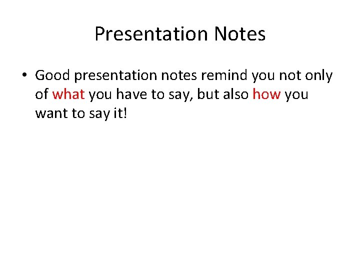 Presentation Notes • Good presentation notes remind you not only of what you have