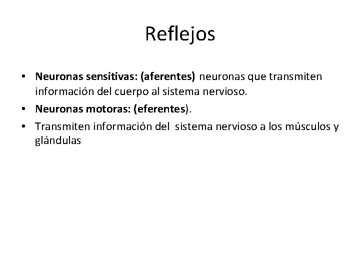 Reflejos • Neuronas sensitivas: (aferentes) neuronas que transmiten información del cuerpo al sistema nervioso.