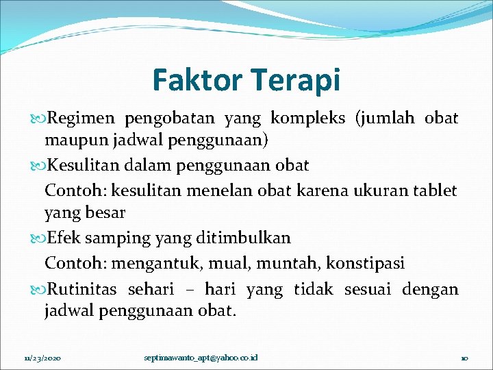 Faktor Terapi Regimen pengobatan yang kompleks (jumlah obat maupun jadwal penggunaan) Kesulitan dalam penggunaan Faktor Terapi Regimen pengobatan yang kompleks (jumlah obat maupun jadwal penggunaan) Kesulitan dalam penggunaan