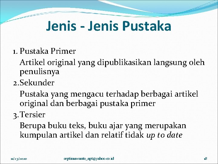 Jenis - Jenis Pustaka 1. Pustaka Primer Artikel original yang dipublikasikan langsung oleh penulisnya Jenis - Jenis Pustaka 1. Pustaka Primer Artikel original yang dipublikasikan langsung oleh penulisnya