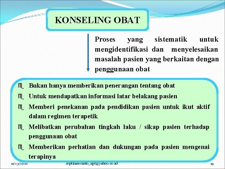KONSELING OBAT Proses yang sistematik untuk mengidentifikasi dan menyelesaikan masalah pasien yang berkaitan dengan KONSELING OBAT Proses yang sistematik untuk mengidentifikasi dan menyelesaikan masalah pasien yang berkaitan dengan