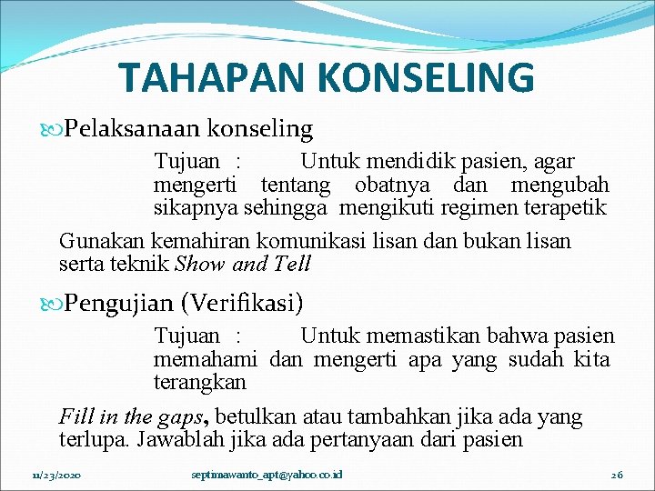 TAHAPAN KONSELING Pelaksanaan konseling Tujuan : Untuk mendidik pasien, agar mengerti tentang obatnya dan TAHAPAN KONSELING Pelaksanaan konseling Tujuan : Untuk mendidik pasien, agar mengerti tentang obatnya dan