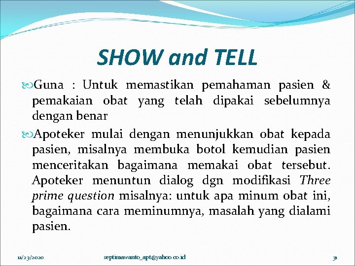 SHOW and TELL Guna : Untuk memastikan pemahaman pasien & pemakaian obat yang telah SHOW and TELL Guna : Untuk memastikan pemahaman pasien & pemakaian obat yang telah
