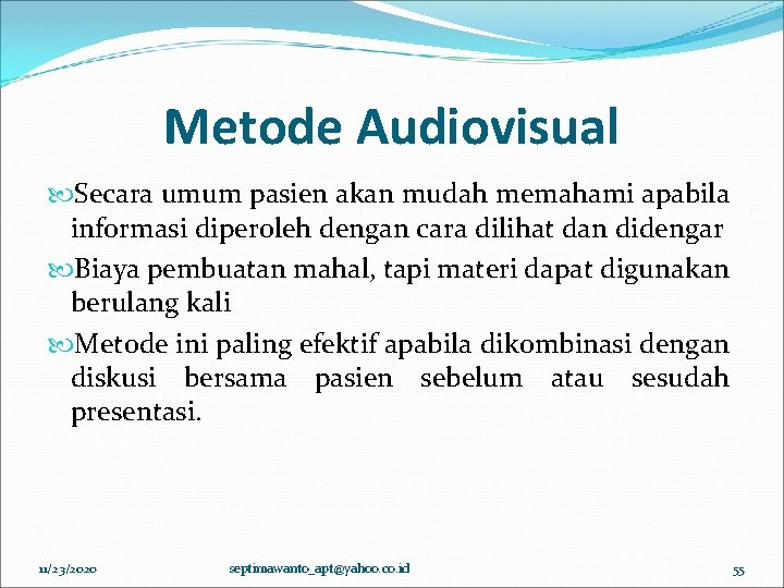 Metode Audiovisual Secara umum pasien akan mudah memahami apabila informasi diperoleh dengan cara dilihat Metode Audiovisual Secara umum pasien akan mudah memahami apabila informasi diperoleh dengan cara dilihat