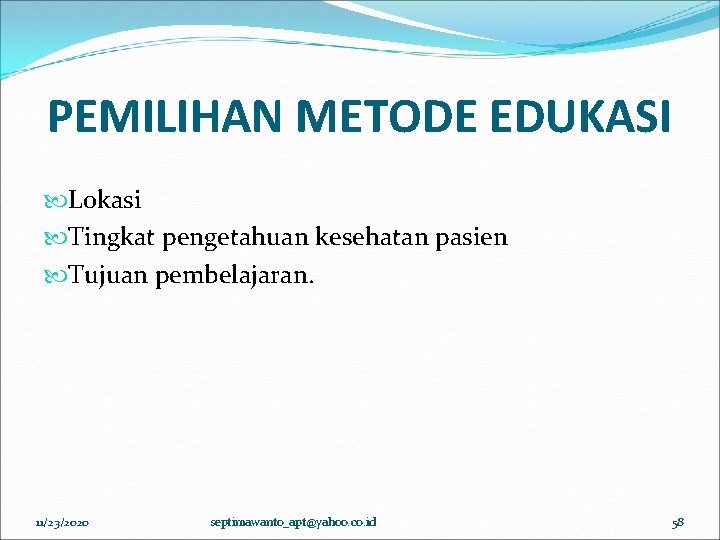 PEMILIHAN METODE EDUKASI Lokasi Tingkat pengetahuan kesehatan pasien Tujuan pembelajaran. 11/23/2020 septimawanto_apt@yahoo. co. id PEMILIHAN METODE EDUKASI Lokasi Tingkat pengetahuan kesehatan pasien Tujuan pembelajaran. 11/23/2020 septimawanto_apt@yahoo. co. id