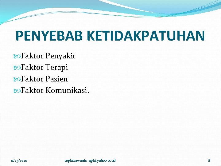 PENYEBAB KETIDAKPATUHAN Faktor Penyakit Faktor Terapi Faktor Pasien Faktor Komunikasi. 11/23/2020 septimawanto_apt@yahoo. co. id