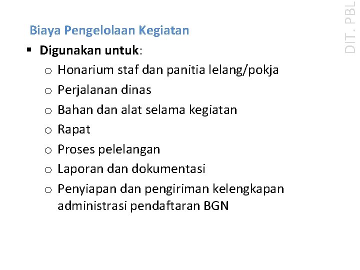 DIT. PBL Biaya Pengelolaan Kegiatan § Digunakan untuk: o Honarium staf dan panitia lelang/pokja
