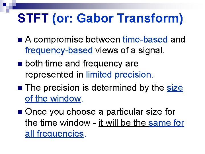 STFT (or: Gabor Transform) A compromise between time-based and frequency-based views of a signal.
