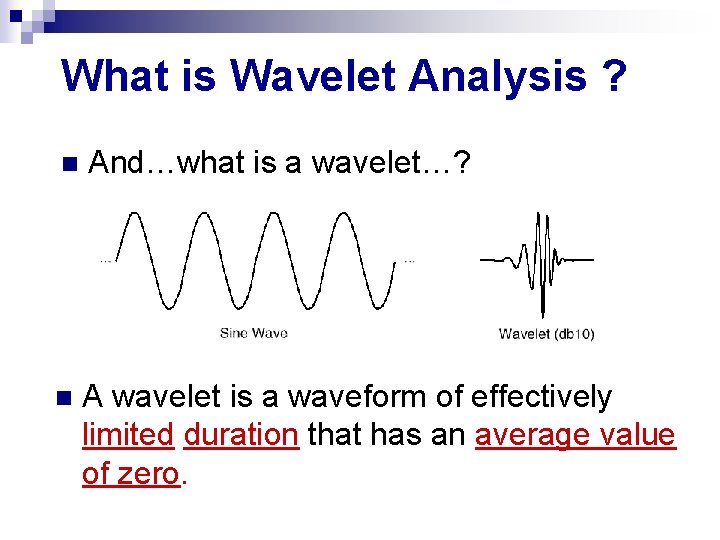What is Wavelet Analysis ? n And…what is a wavelet…? n A wavelet is