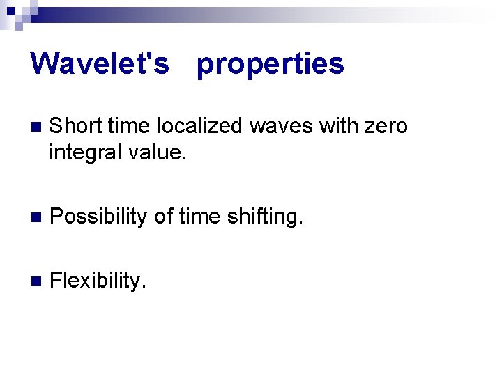 Wavelet's properties n Short time localized waves with zero integral value. n Possibility of