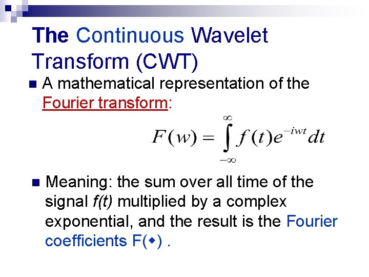 The Continuous Wavelet Transform (CWT) n A mathematical representation of the Fourier transform: n
