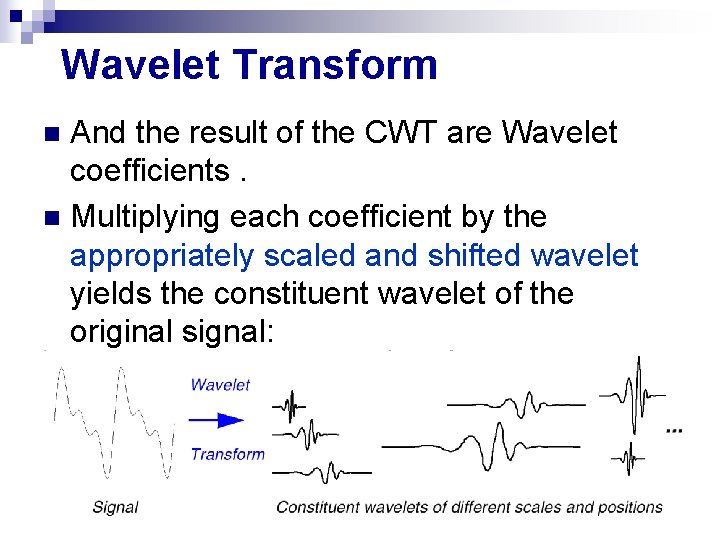 Wavelet Transform And the result of the CWT are Wavelet coefficients. n Multiplying each