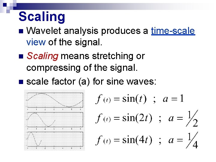 Scaling Wavelet analysis produces a time-scale view of the signal. n Scaling means stretching