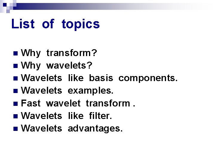 List of topics Why transform? n Why wavelets? n Wavelets like basis components. n