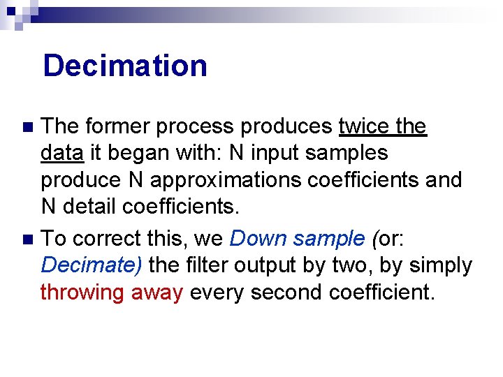 Decimation The former process produces twice the data it began with: N input samples