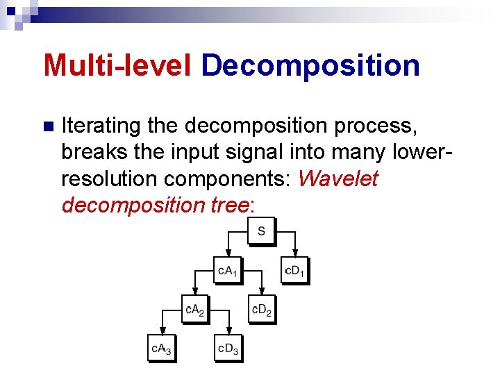 Multi-level Decomposition n Iterating the decomposition process, breaks the input signal into many lowerresolution
