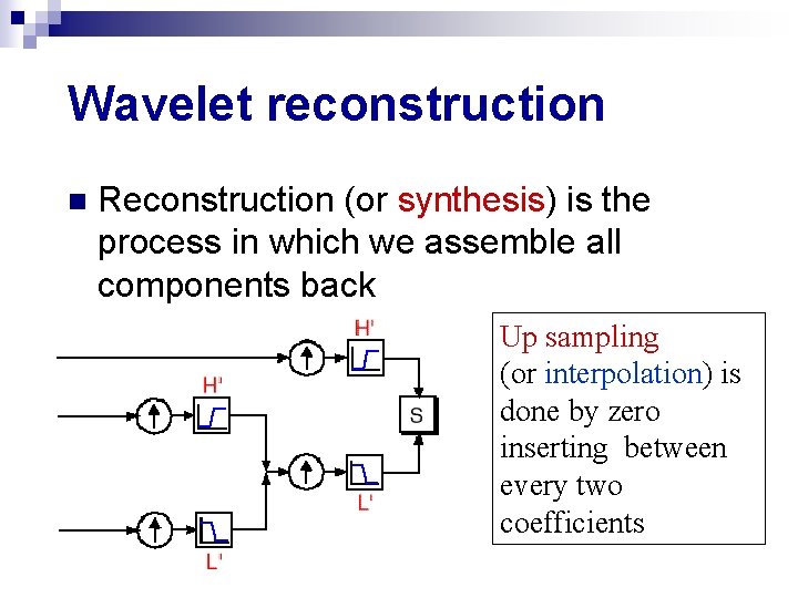 Wavelet reconstruction n Reconstruction (or synthesis) is the process in which we assemble all