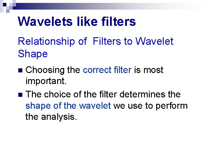 Wavelets like filters Relationship of Filters to Wavelet Shape Choosing the correct filter is