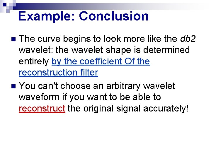 Example: Conclusion The curve begins to look more like the db 2 wavelet: the