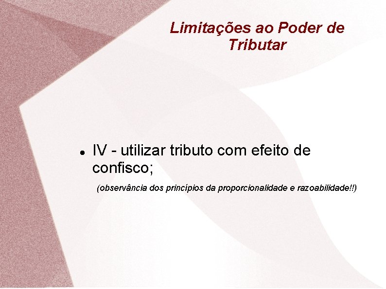 Limitações ao Poder de Tributar IV - utilizar tributo com efeito de confisco; (observância