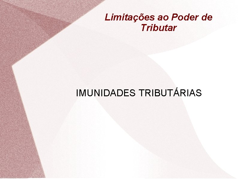 Limitações ao Poder de Tributar IMUNIDADES TRIBUTÁRIAS 