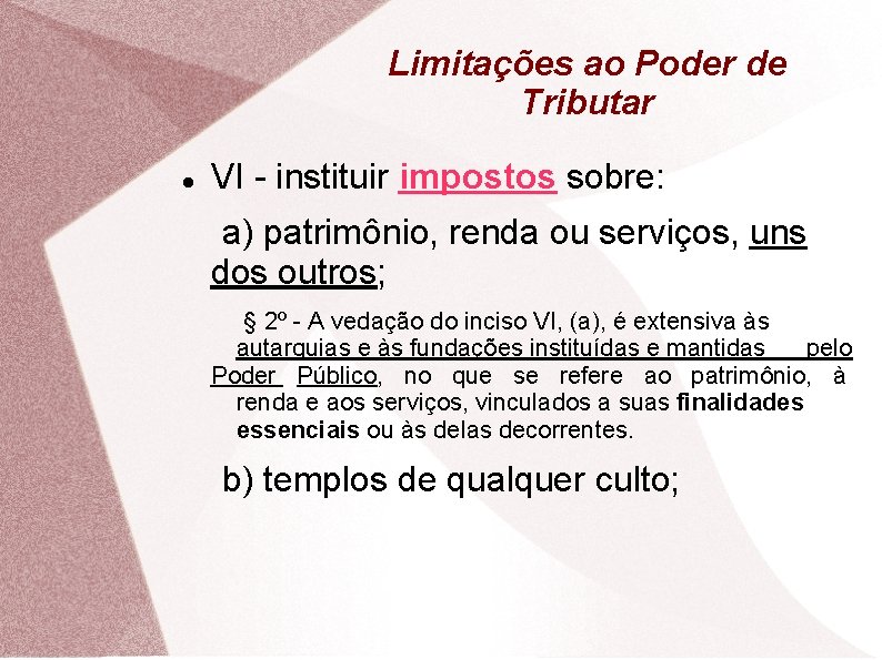 Limitações ao Poder de Tributar VI - instituir impostos sobre: a) patrimônio, renda ou