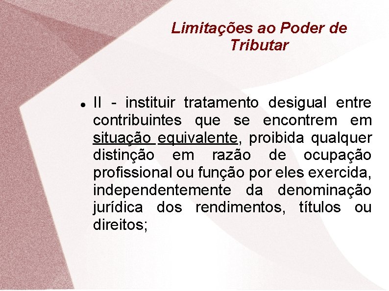 Limitações ao Poder de Tributar II - instituir tratamento desigual entre contribuintes que se