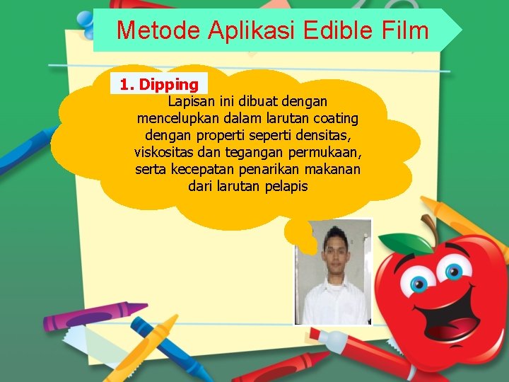 Metode Aplikasi Edible Film 1. Dipping Lapisan ini dibuat dengan mencelupkan dalam larutan coating
