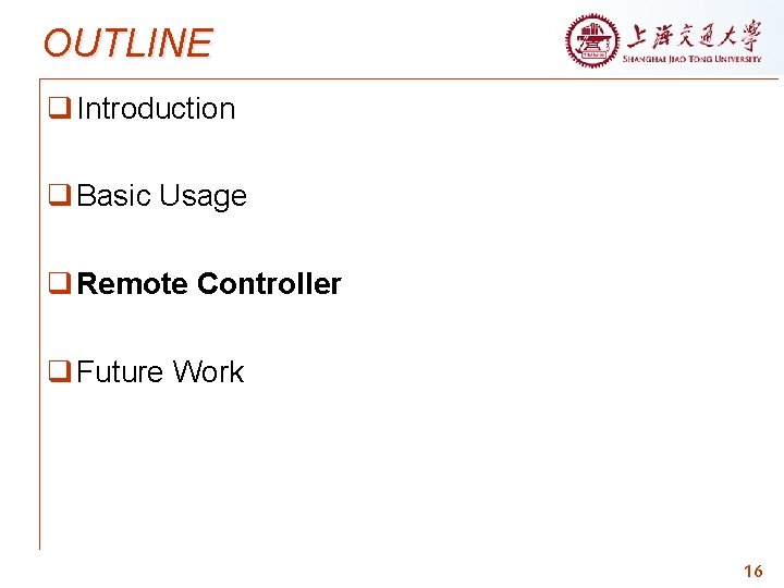OUTLINE q Introduction q Basic Usage q Remote Controller q Future Work 16 