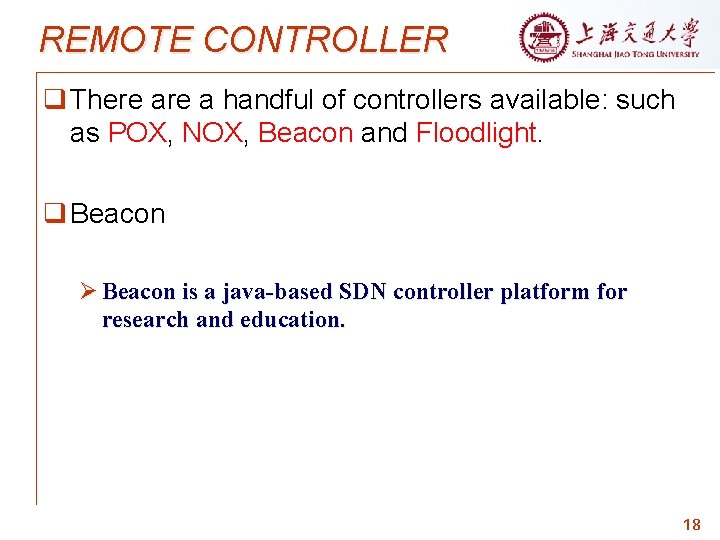 REMOTE CONTROLLER q There a handful of controllers available: such as POX, NOX, Beacon
