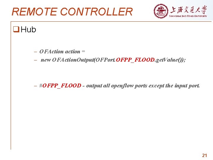 REMOTE CONTROLLER q Hub – OFAction action = – new OFAction. Output(OFPort. OFPP_FLOOD. get.