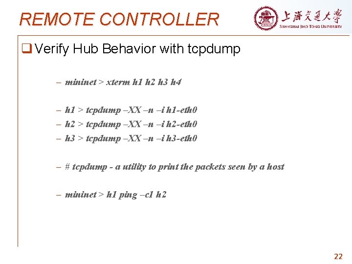 REMOTE CONTROLLER q Verify Hub Behavior with tcpdump – mininet > xterm h 1
