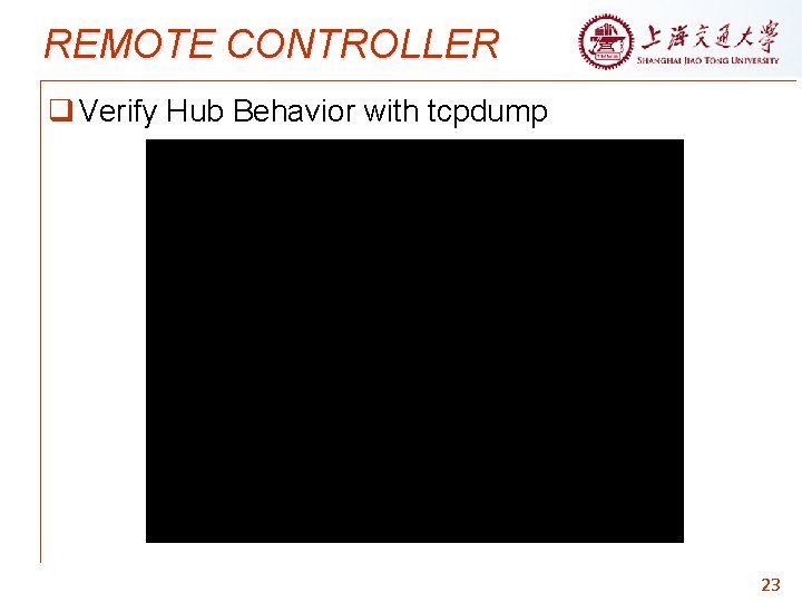 REMOTE CONTROLLER q Verify Hub Behavior with tcpdump 23 