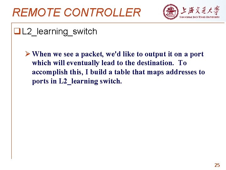 REMOTE CONTROLLER q L 2_learning_switch Ø When we see a packet, we'd like to