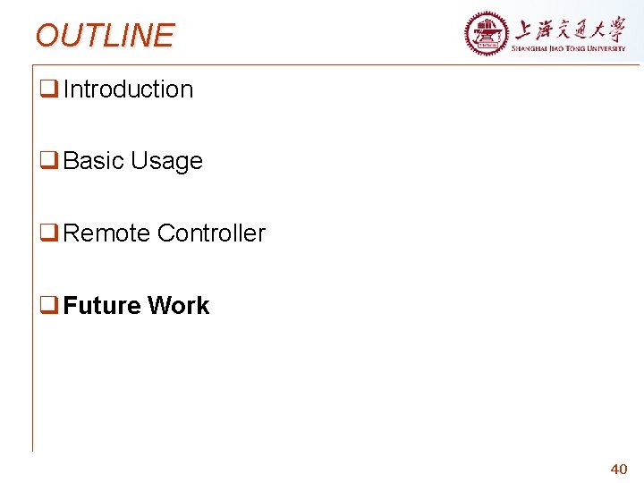 OUTLINE q Introduction q Basic Usage q Remote Controller q Future Work 40 