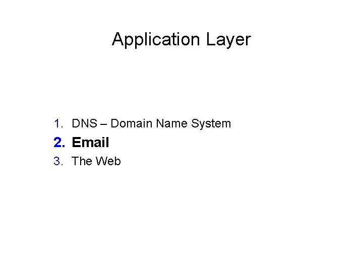 Application Layer 1. DNS – Domain Name System 2. Email 3. The Web 