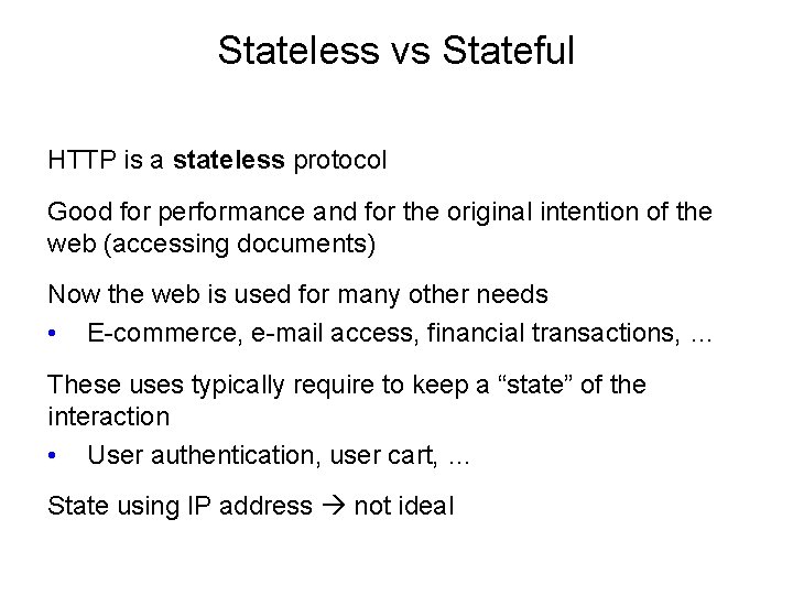 Stateless vs Stateful HTTP is a stateless protocol Good for performance and for the