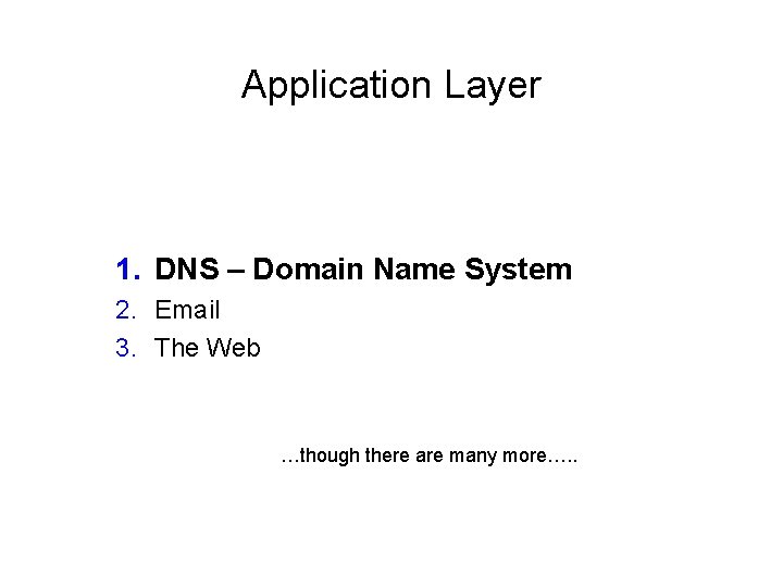 Application Layer 1. DNS – Domain Name System 2. Email 3. The Web …though