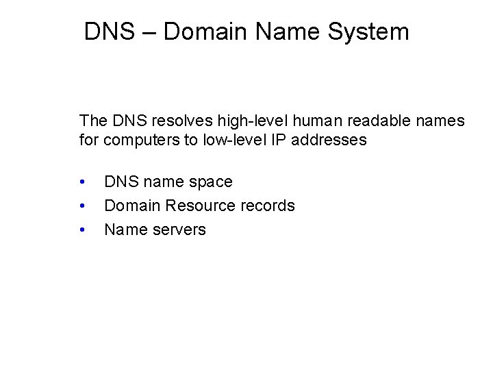 DNS – Domain Name System The DNS resolves high-level human readable names for computers