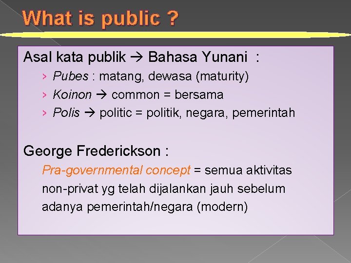 What is public ? Asal kata publik Bahasa Yunani : › Pubes : matang,