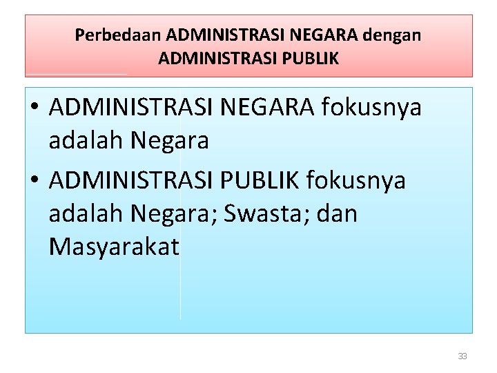 Perbedaan ADMINISTRASI NEGARA dengan ADMINISTRASI PUBLIK • ADMINISTRASI NEGARA fokusnya adalah Negara • ADMINISTRASI