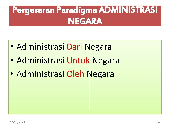 Pergeseran Paradigma ADMINISTRASI NEGARA • Administrasi Dari Negara • Administrasi Untuk Negara • Administrasi