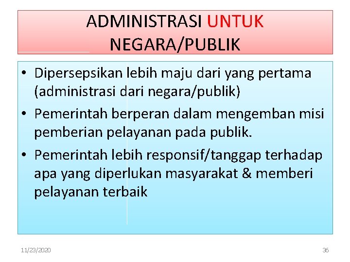 ADMINISTRASI UNTUK NEGARA/PUBLIK • Dipersepsikan lebih maju dari yang pertama (administrasi dari negara/publik) •