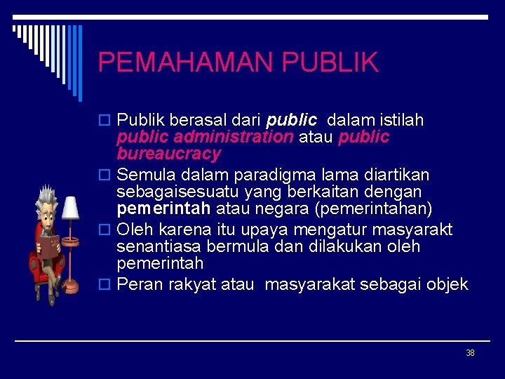 PEMAHAMAN PUBLIK o Publik berasal dari public dalam istilah public administration atau public bureaucracy