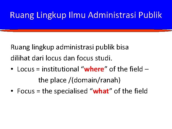 Ruang Lingkup Ilmu Administrasi Publik Ruang lingkup administrasi publik bisa dilihat dari locus dan