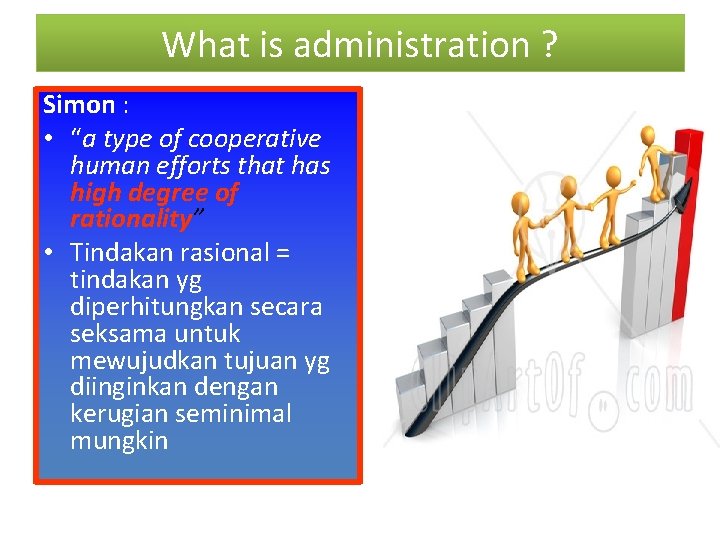 What is administration ? Simon : • “a type of cooperative human efforts that