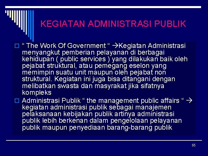 KEGIATAN ADMINISTRASI PUBLIK o “ The Work Of Government “ Kegiatan Administrasi menyangkut pemberian